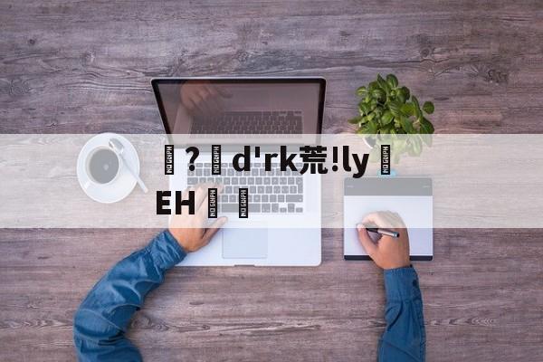 爱游戏唯一官方网站-?d'rk荒!ly蝚EH篿的简单介绍